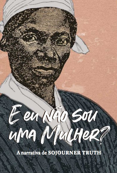 [9786586419023] “E eu não sou uma mulher?” (Sojourner Truth; Carla Cardoso. Imã Editorial) [BIO002000]