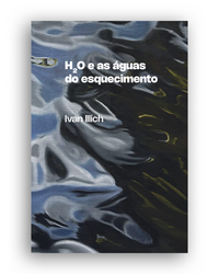 [9786561190558] H2O e as águas do esquecimento (Ivan Illich. N-1 Edições) [ARC000000]